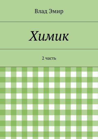 Книга Химик. 2 часть (Влад Эмир)